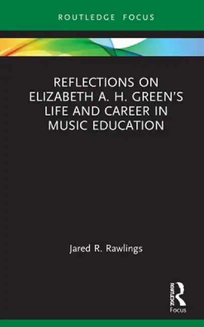 Reflections on Elizabeth A. H. Green's Life and Career in Music Education by Jared R. Rawlings