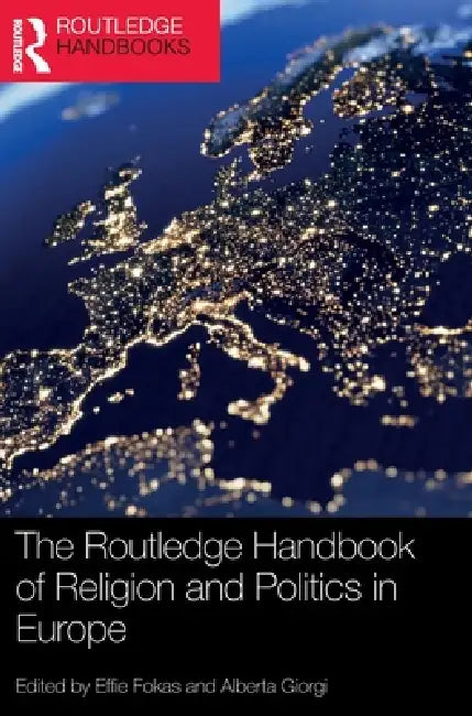 The Routledge Handbook of Religion and Politics in Europe by Effie Fokas, Alberta Giorgi