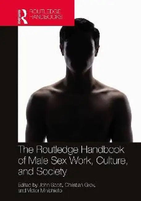 The Routledge Handbook of Male Sex Work, Culture, and Society by John Scott
