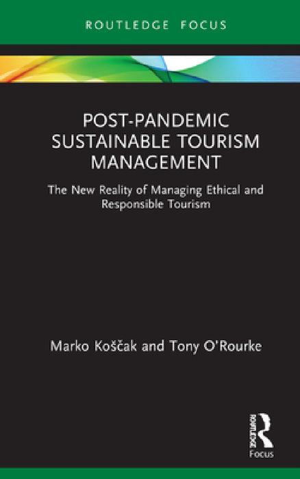 Post-Pandemic Sustainable Tourism Management: The New Reality of Managing Ethical and Responsible Tourism by Marko Kosčak, Tony O'Rourke