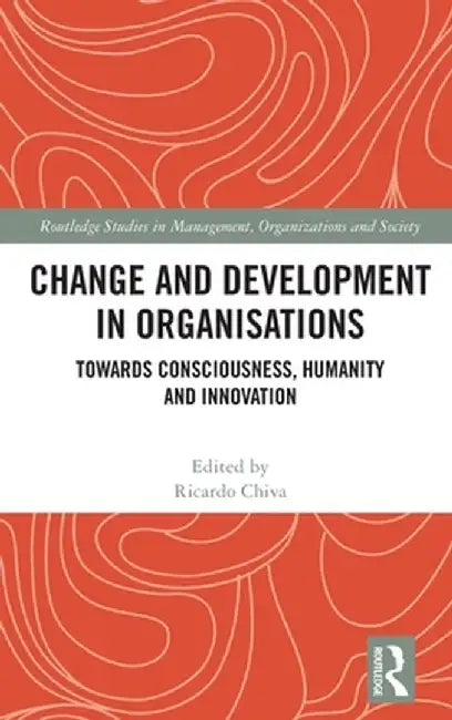 Change and Development in Organisations: Towards Consciousness, Humanity and Innovation by Ricardo Chiva