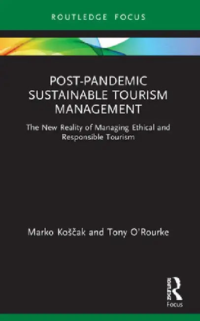 Post-Pandemic Sustainable Tourism Management: The New Reality of Managing Ethical and Responsible Tourism by Marko Kosčak
