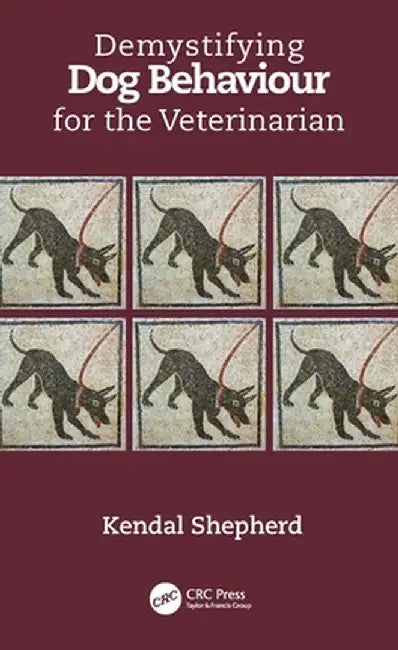 Demystifying Dog Behaviour for the Veterinarian by Kendal Shepherd