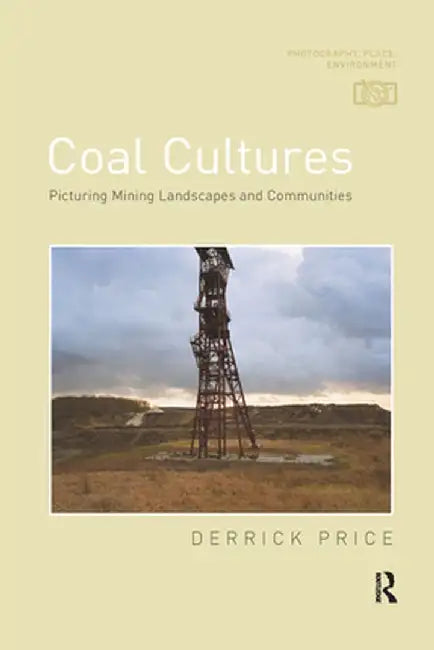 Coal Cultures: Picturing Mining Landscapes and Communities by Derrick Price