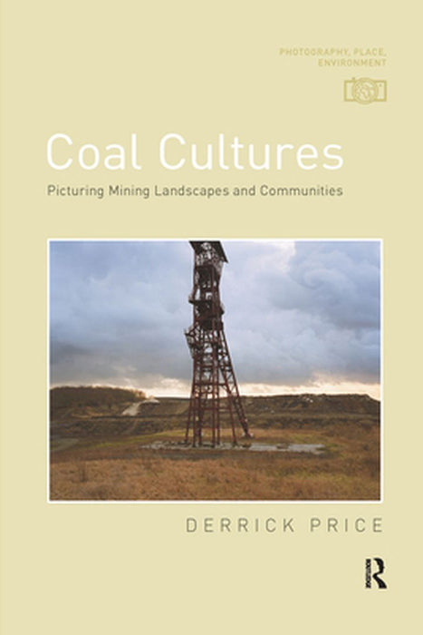 Coal Cultures: Picturing Mining Landscapes and Communities by Derrick Price