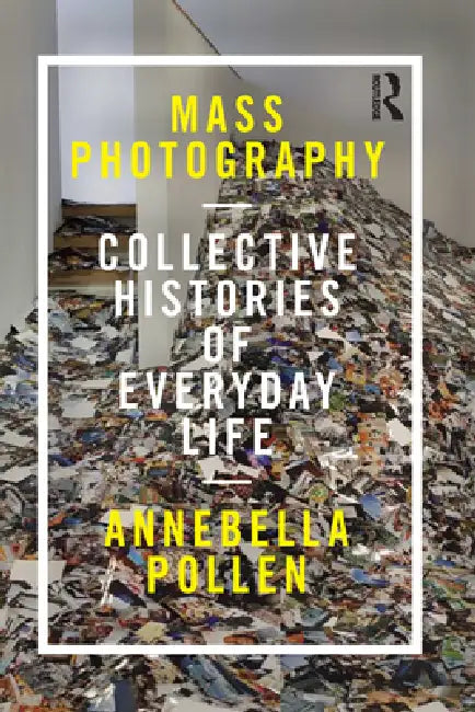 Mass Photography: Collective Histories of Everyday Life by Annebella Pollen