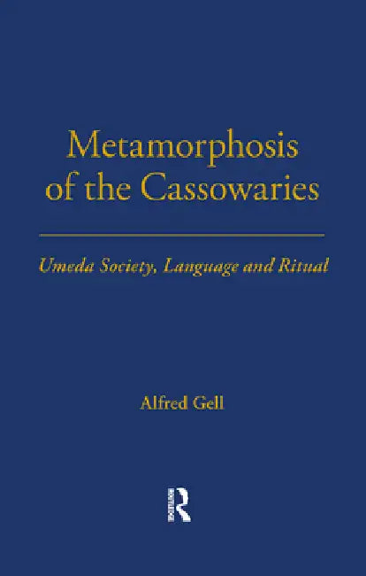 Metamorphosis of the Cassowaries: Umeda Society, Language and Ritual  by Alfred Gell