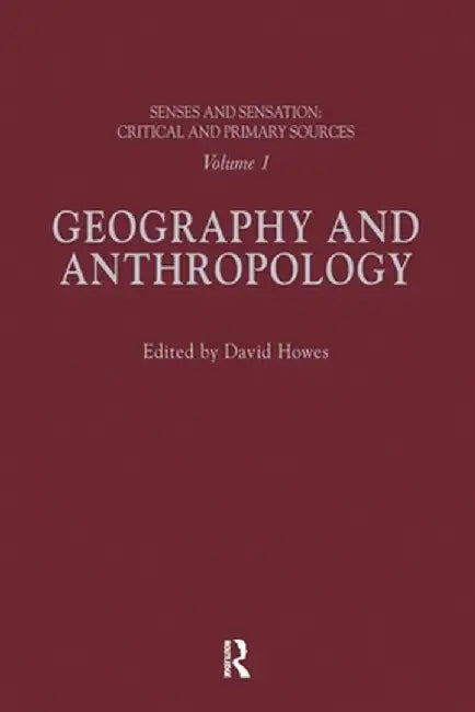 Senses and Sensation: Vol 1: Geography and Anthropology by David Howes
