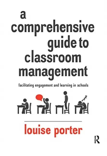 A Comprehensive Guide to Classroom Management: Facilitating Engagement and Learning in Schools by Porter Louise