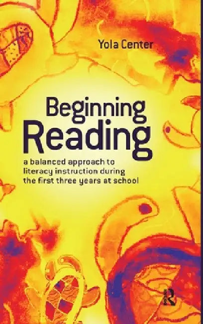 Beginning Reading: A balanced approach to literacy instruction in the first three years of school by Yola Center