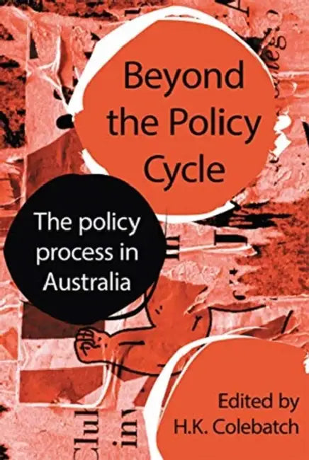 Beyond the Policy Cycle: The Policy Process in Australia by Colebatch HK