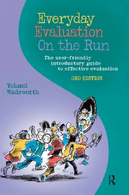 Everyday Evaluation on the Run: The user-friendly introductory guide to effective evaluation by Yoland Wadsworth