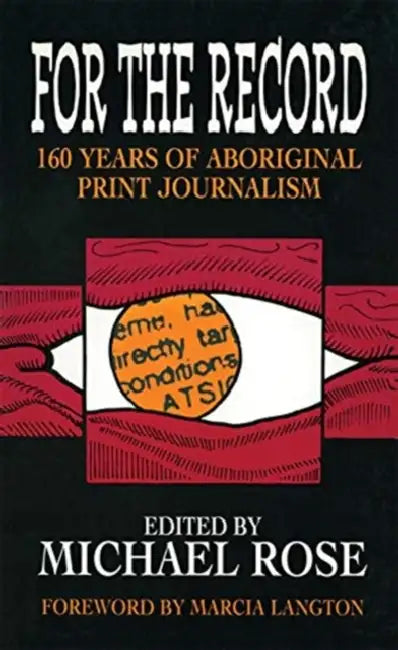 For the Record: 160 Years of Aboriginal Print Journalism by Rose Michael