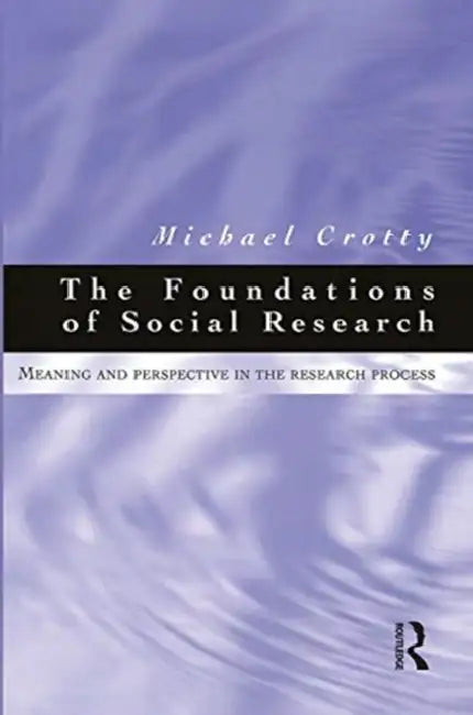 Foundations of Social Research: Meaning and Perspective in the Research Process by Crotty Michael
