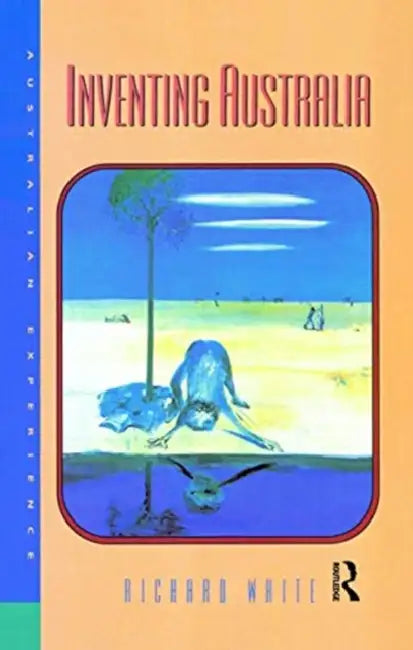 Inventing Australia by White Richard