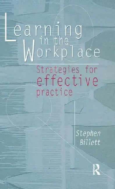 Learning In The Workplace: Strategies for effective practice by Stephen Billett