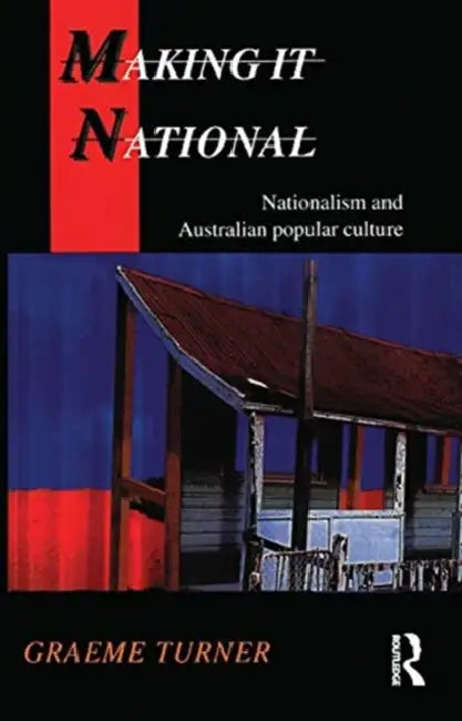 Making It National: Nationalism and Australian Popular Culture by Turner Graeme