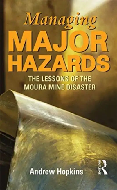 Managing Major Hazards: The Lessons of the Moura Mine Disaster by Hopkins Andrew