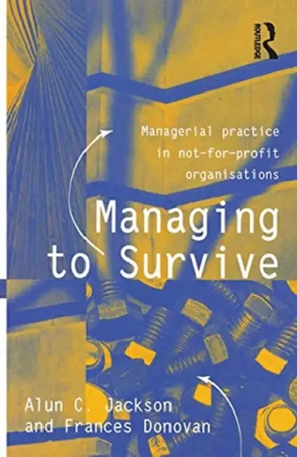 Managing to Survive: Managerial Practice in Not-For-Profit Organisations by Jackson Alun C