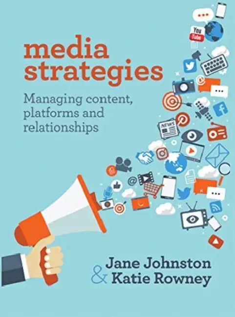 Media Strategies: Managing Content, Platforms and Relationships by Johnston Jane