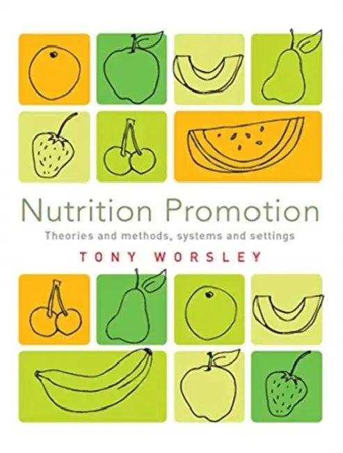 Nutrition Promotion: Theories and Methods, Systems and Settings by Worsley Tony