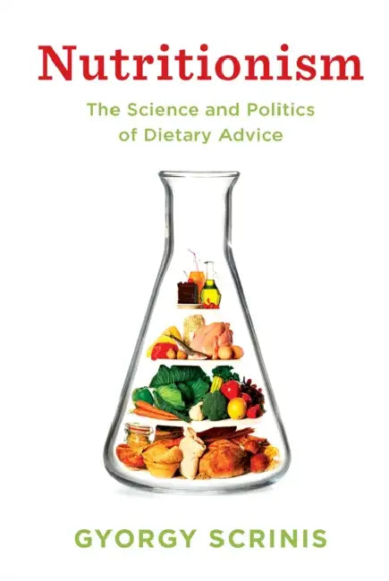 Nutritionism: The Science and Politics of Dietary Advice by Scrinis Gyorgy
