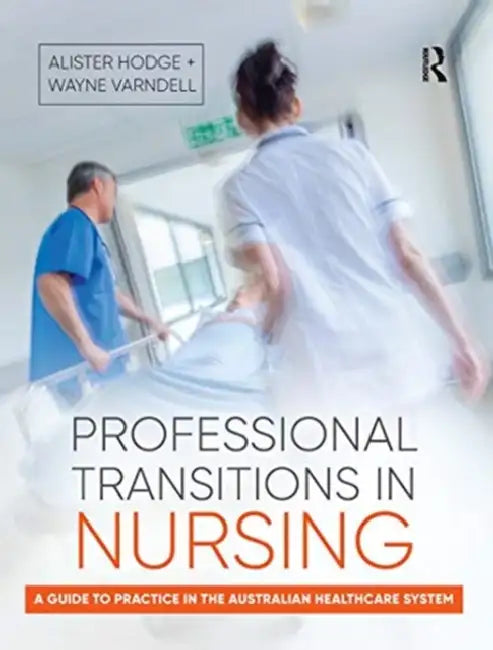 Professional Transitions in Nursing: A Guide to Practice in the Australian Healthcare System by Hodge Alister