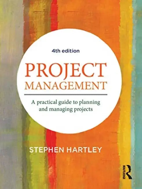 Project Management: A Practical Guide to Planning and Managing Projects by Hartley Stephen