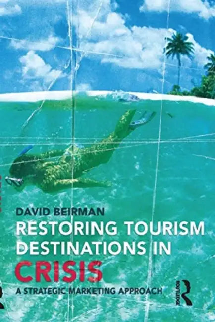 Restoring Tourism Destinations in Crisis: A Strategic Marketing Approach by Beirman David