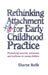 Rethinking Attachment for Early Childhood Practice: Promoting Security, Autonomy and Resilience in Young Children by Rolfe Sharne A