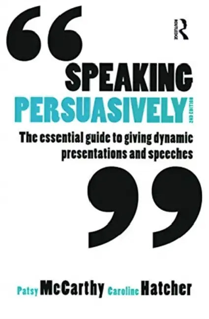 Speaking Persuasively: The Essential Guide to Giving Dynamic Presentations and Speeches by McCarthy Patsy