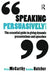 Speaking Persuasively: The Essential Guide to Giving Dynamic Presentations and Speeches by McCarthy Patsy
