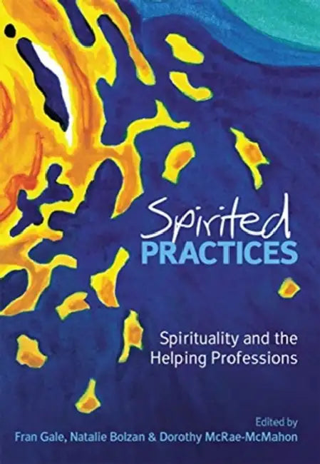 Spirited Practices: Spirituality and the Helping Professions by Gale Fran