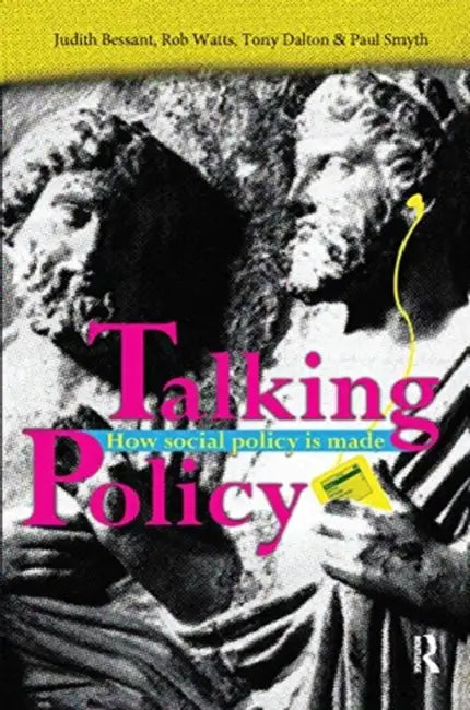Talking Policy: How Social Policy Is Made by Bessant Judith