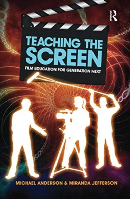 Teaching the Screen: Film Education for Generation Next by Anderson Michael