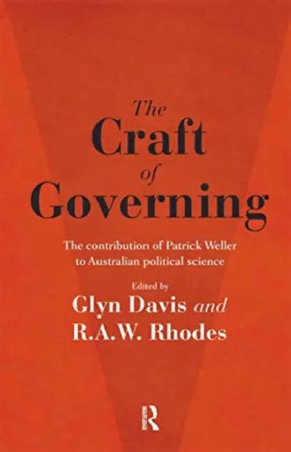 The Craft of Governing: The Contribution of Patrick Weller to Australian Political Science by Davis Glyn