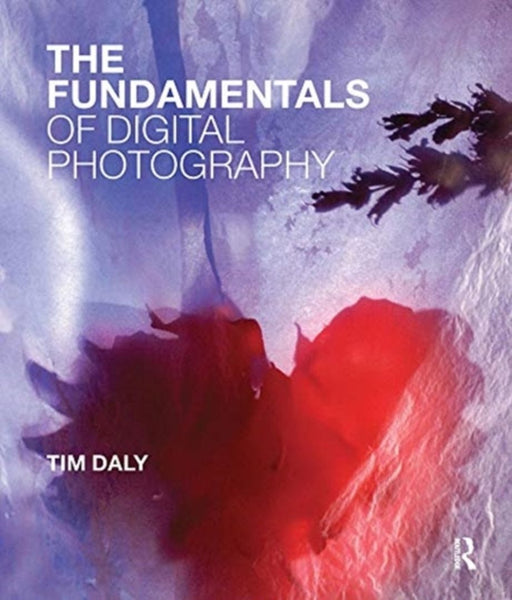 The Fundamentals of Digital Photography by Tim Daly