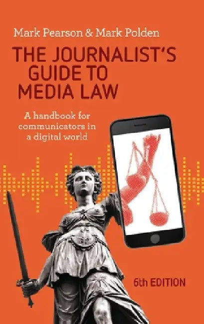 The Journalist's Guide to Media Law: A Handbook for Communicators in a Digital World by Mark Pearson