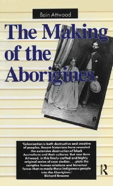 The Making of the Aborigines by Bain Attwood