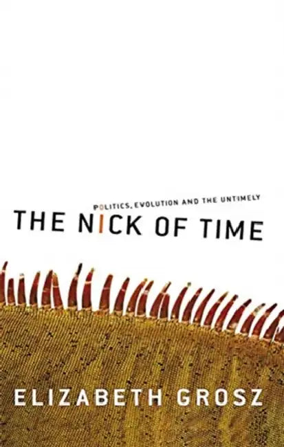 The Nick of Time: Politics, Evolution and the Untimely by Grosz Elizabeth