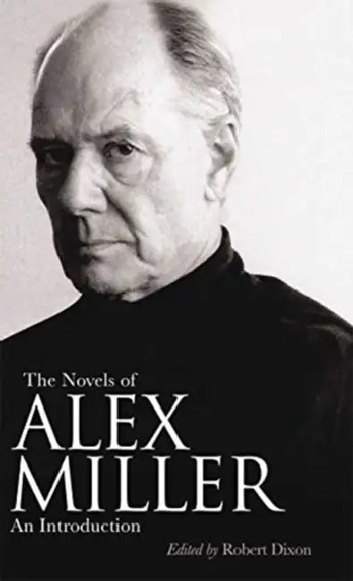 The Novels of Alex Miller: An Introduction by Robert Dixon