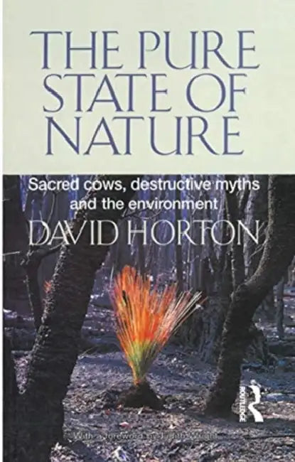 The Pure State of Nature: Sacred Cows, Destructive Myths and the Environment by Horton David