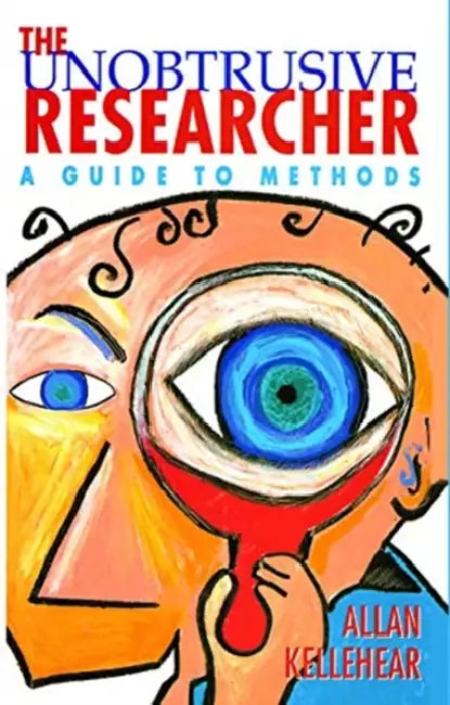 The Unobtrusive Researcher: A Guide to Methods by Kellehear Allan