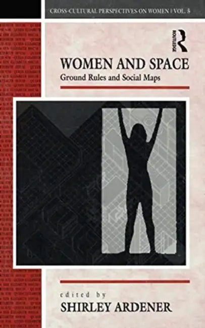 Women and Space: Ground Rules and Social Maps by Ardener Shirley