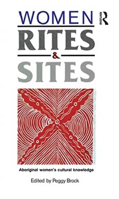 Women, Rites and Sites: Aboriginal Women's Cultural Knowledge by Brock Peggy