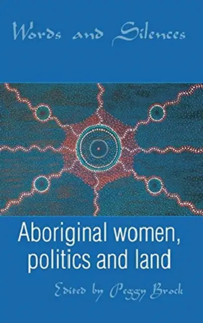 Words and Silences: Aboriginal Women, Politics and Land by Brock Peggy