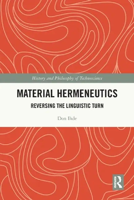 Material Hermeneutics: Reversing the Linguistic Turn by Don Ihde
