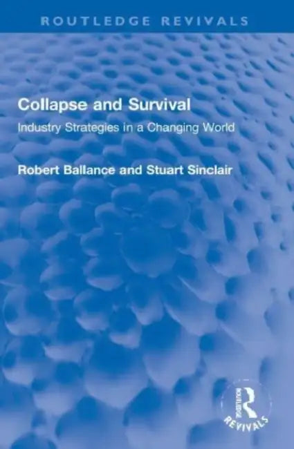 Collapse and Survival: Industry Strategies in a Changing World by Robert Ballance