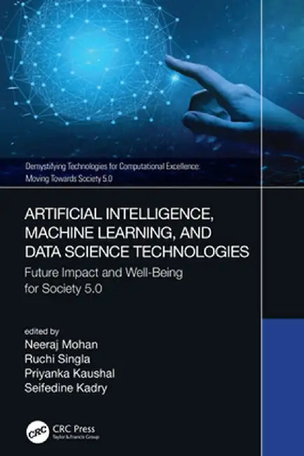 Artificial Intelligence, Machine Learning, and Data Science Technologies: Future Impact and Well-Being for Society 5.0 by Neeraj Mohan