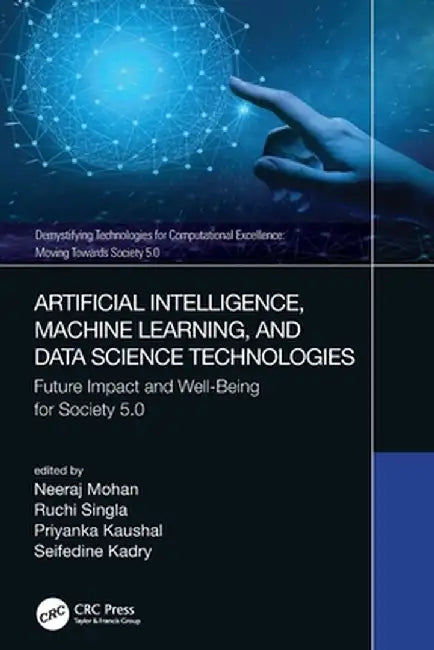 Artificial Intelligence, Machine Learning, and Data Science Technologies: Future Impact and Well-Being for Society 5.0 by Neeraj Mohan